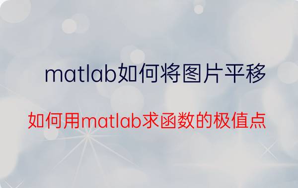 matlab如何将图片平移 如何用matlab求函数的极值点？